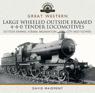 Great Western Large Wheeled Outside Framed 4-4-0 Tender Locomotives: Atbara, Badminton, City and Flower Classes