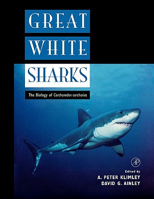 Great White Sharks: The Biology of Carcharodon Carcharias - Klimley, A Peter (Editor), and Ainley, David G (Editor)