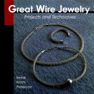 Great Wire Jewelry: Projects & Techniques - Petersen, Irene From, and From Petersen, Irene, and Peterson