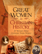 Great Women in Christian History: 35 Women Who Changed the World - Curtis, Ken (Editor), and Graves, Dan (Editor)