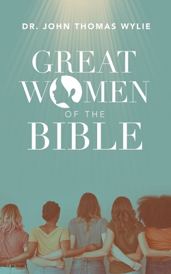 Great Women of the Bible - Wylie, John Thomas, Dr.