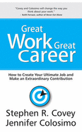 Great Work Great Career: How to Create Your Ultimate Job and Make an Extraordinary Contribution