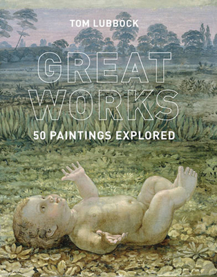 Great Works: 50 Paintings Explored - Lubbock, Tom, and Cumming, Laura (Introduction by)