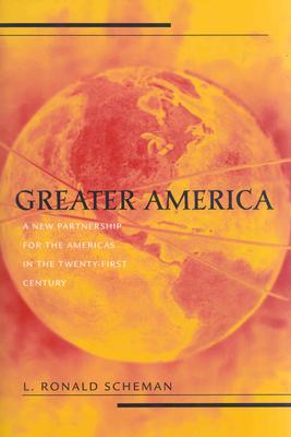 Greater America: A New Partnership in the Americas in the 21st Century - Scheman, L Ronald