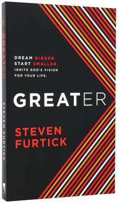 Greater: Dream Bigger. Start Smaller. Ignite God's Vision for your Life - Furtick, Steven