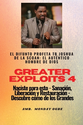 Greater Exploits - 4 - El difunto profeta TB Joshua de la SCOAN: El difunto profeta TB Joshua de la SCOAN: el aut?ntico hombre de Dios Naciste para esto - Sanaci?n, Liberaci?n y Restauraci?n - Descubre c?mo de los Grandes - Joshua, Profeta Tb, and Ogbe, Ambassador Monday O