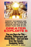 Greater Exploits - 6 Perfect Testimonies and Images of The Father for Greater Exploits: You are Born for This - Healing, Deliverance and Restoration - Equipping Series