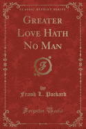 Greater Love Hath No Man (Classic Reprint)
