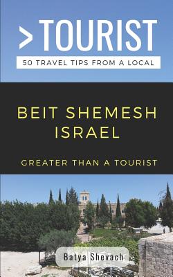 Greater Than a Tourist- Beit Shemesh Israel: 50 Travel Tips from a Local - Tourist, Greater Than a, and Shevach, Batya