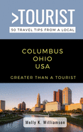 Greater Than a Tourist- Columbus Ohio USA: 50 Travel Tips from a Local