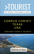 Greater Than a Tourist- Corpus Christi Texas USA: 50 Travel Tips from a Local