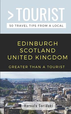 Greater Than a Tourist-Edinburgh Scotland United Kingdom: 50 Travel Tips from a Local - Tourist, Greater Than a, and Saridaki, Haroula