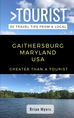 Greater Than a Tourist- Gaithersburg Maryland USA: 50 Travel Tips from a Local - Tourist, Greater Than, and Chang, Caitlin (Editor), and Myers, Brian