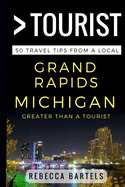 Greater Than a Tourist - Grand Rapids Michigan USA: 50 Travel Tips from a Local