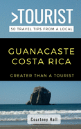 Greater Than a Tourist-Guanacastle Costa Rica: 50 Travel Tips from a Local