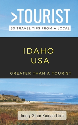Greater Than a Tourist- Idaho USA: 50 Travel Tips from a Local - Rusczyk, Lisa (Introduction by), and Ransbottom, Jonny Shae