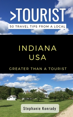 Greater Than a Tourist- Indiana USA: 50 Travel Tips from a Local - Tourist, Greater Than a, and Konrady, Stephanie