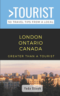 Greater Than a Tourist- London Ontario Canada: 50 Travel Tips from a Local