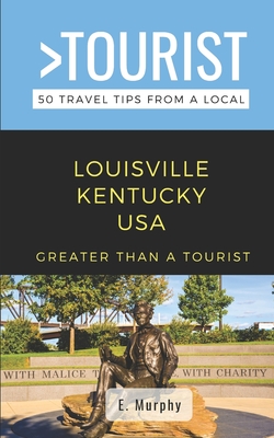 Greater Than a Tourist- Louisville Kentucky USA: 50 Travel Tips from a Local - Tourist, Greater Than a, and Murphy, E