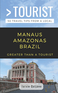 Greater Than a Tourist-Manaus Amazonas Brazil: 50 Travel Tips from a Local