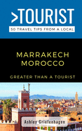 Greater Than a Tourist- Marrakech Morocco: 50 Travel Tips from a Local