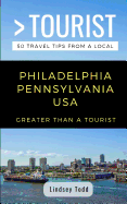 Greater Than a Tourist- Philadelphia Pennsylvania USA: 50 Travel Tips from a Local