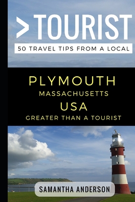 Greater Than a Tourist - Plymouth Massachusetts USA: 50 Travel Tips from a Local - Tourist, Greater Than a, and Rusczyk Ed D, Lisa (Foreword by), and Anderson, Samantha