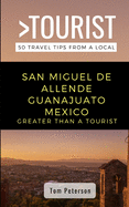 Greater Than a Tourist- San Miguel de Allende Guanajuato Mexico: 50 Travel Tips from a Local