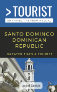Greater Than a Tourist- Santo Domingo Dominican Republic: 50 Travel Tips from a Local