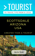 Greater Than a Tourist- Scottsdale Arizona USA: 50 Travel Tips from a Local
