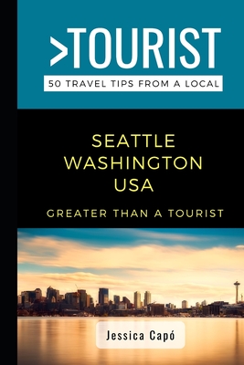 Greater Than a Tourist - Seattle Washington USA: 50 Travel Tips from a Local - Tourist, Greater Than a, and Cap, Jessica