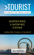 Greater Than a Tourist- Shenyang Liaoning China: 50 Travel Tips from a Local