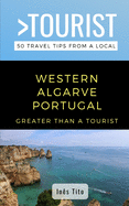 Greater Than a Tourist- Western Algarve Portugal: 50 Travel Tips from a Local
