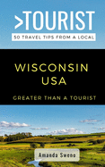 Greater Than a Tourist- Wisconsin USA: 50 Travel Tips from a Local