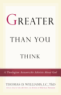 Greater Than You Think: A Theologian Answers the Atheists about God