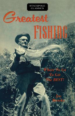 Greatest Fishing: Where to Go to Get the Best! - Brooks, Joe