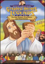 Greatest Heroes and Legends of the Bible: Last Supper, Crucifixion, and Resurrection - 