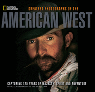 Greatest Photographs of the American West: Capturing 125 Years of Majesty, Spirit and Adventure