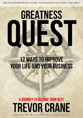 Greatness Quest - A Journey To Become Your Best: 12 Ways To Improve Your Life And Your Business - Crane, Trevor