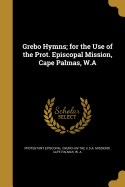 Grebo Hymns; for the Use of the Prot. Episcopal Mission, Cape Palmas, W.A