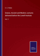 Greece, Ancient and Modern, Lectures delivered before the Lowell Institute: Vol. 2