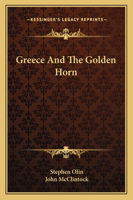 Greece and the Golden Horn - Olin, Stephen, and McClintock, John (Introduction by)