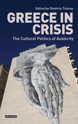 Greece in Crisis: The Cultural Politics of Austerity - Tziovas, Dimitris (Editor)