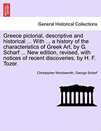 Greece Pictorial, Descriptive and Historical ... with ... a History of the Characteristics of Greek Art, by G. Scharf ... New Edition, Revised, with Notices of Recent Discoveries, by H. F. Tozer.