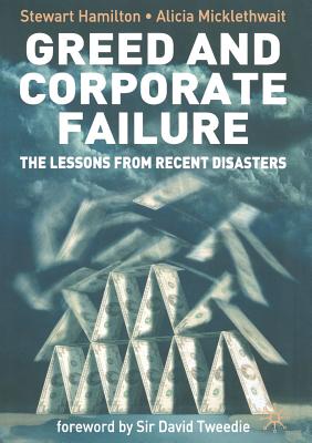 Greed and Corporate Failure: The Lessons from Recent Disasters - Hamilton, S, and Micklethwait, A