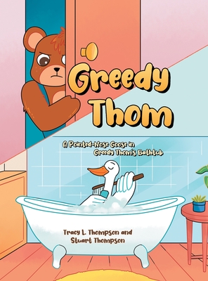 Greedy Thom: A Pointed-Nose Goose in Greedy Thom's Bathtub - L Thompson, Tracy, and Stuart