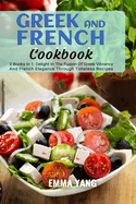 Greek And French Cookbook: 2 Books In 1: Delight In The Fusion Of Greek Vibrancy And French Elegance Through Timeless Recipes