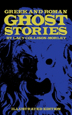 Greek and Roman Ghost Stories: Illustrated Edition - Collison-Morley, Lacy