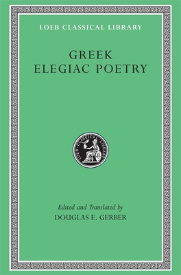 Greek Elegiac Poetry: From the Seventh to the Fifth Centuries B.C. - Gerber, Douglas E (Translated by), and Tyrtaeus, and Solon