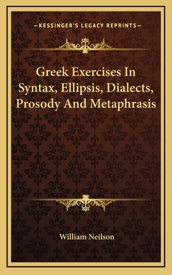 Greek Exercises in Syntax, Ellipsis, Dialects, Prosody and Metaphrasis - Neilson, William